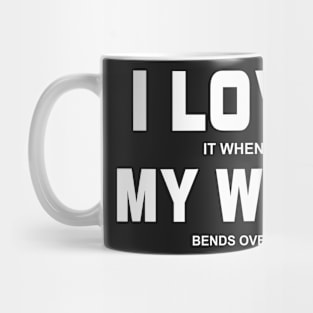 I Love It When My Wife Bends Over Funny Adult Mug